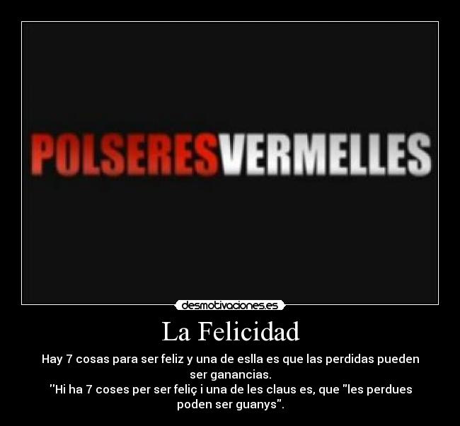 La Felicidad - Hay 7 cosas para ser feliz y una de eslla es que las perdidas pueden ser ganancias.
Hi ha 7 coses per ser feliç i una de les claus es, que les perdues poden ser guanys.