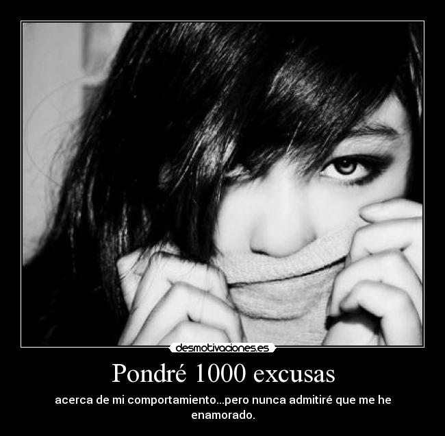 Pondré 1000 excusas - acerca de mi comportamiento...pero nunca admitiré que me he enamorado.