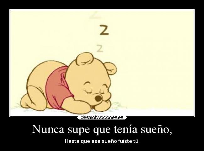 Nunca supe que tenía sueño, -