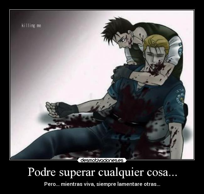 Podre superar cualquier cosa... - Pero... mientras viva, siempre lamentare otras...