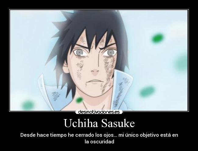 Uchiha Sasuke - Desde hace tiempo he cerrado los ojos... mi único objetivo está en la oscuridad