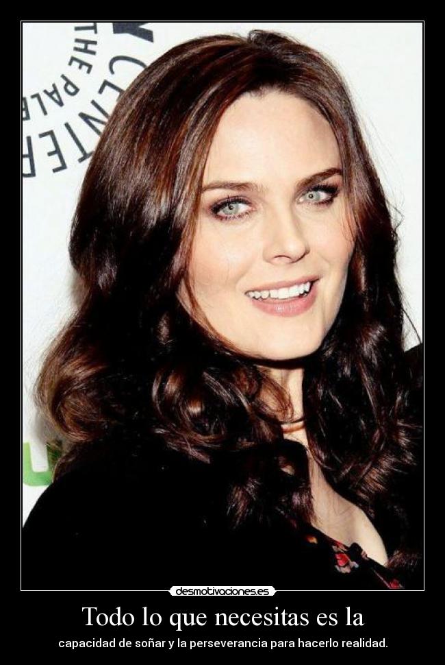 Todo lo que necesitas es la - capacidad de soñar y la perseverancia para hacerlo realidad.