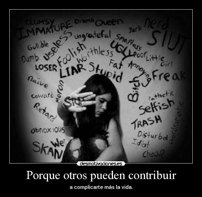 Porque otros pueden contribuir - a complicarte más la vida.