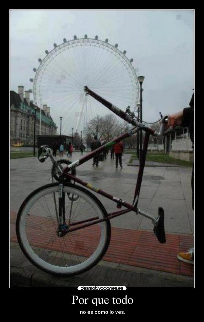 Por que todo - no es como lo ves.