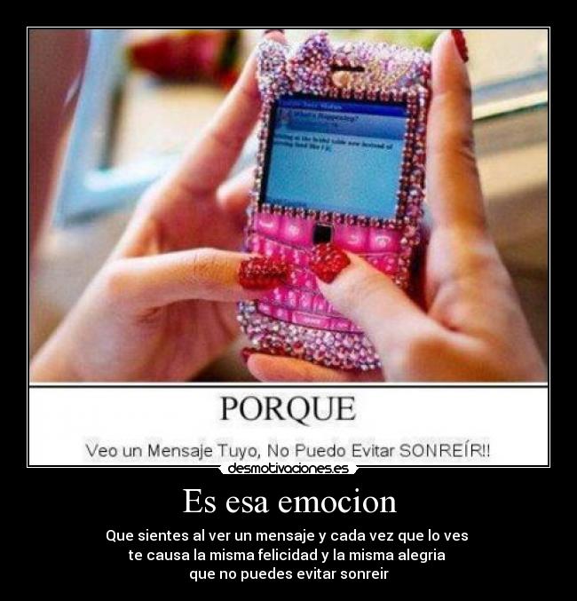 Es esa emocion - Que sientes al ver un mensaje y cada vez que lo ves
te causa la misma felicidad y la misma alegria
que no puedes evitar sonreir