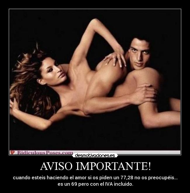 AVISO IMPORTANTE! - cuando esteis haciendo el amor si os piden un 77,28 no os preocupéis...
es un 69 pero con el IVA incluido.