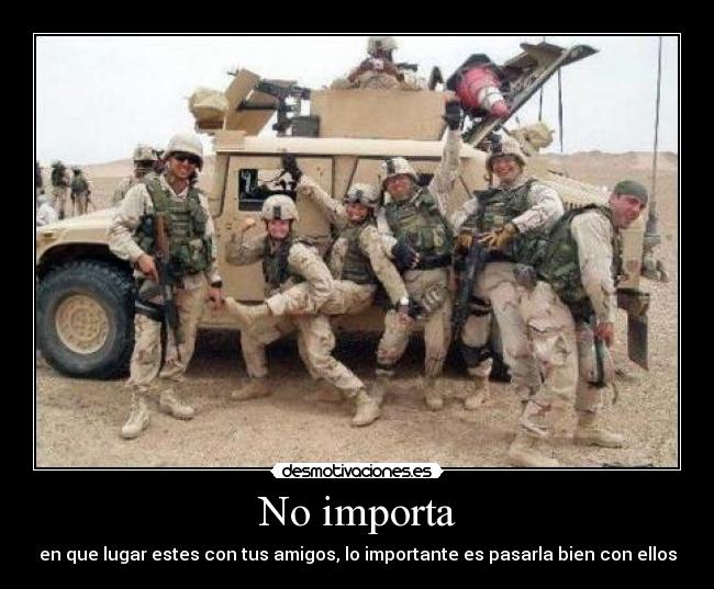 No importa - en que lugar estes con tus amigos, lo importante es pasarla bien con ellos