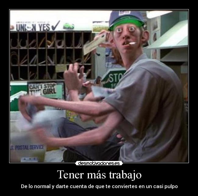 Tener más trabajo - De lo normal y darte cuenta de que te conviertes en un casi pulpo