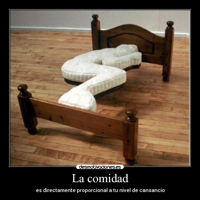 La comidad - es directamente proporcional a tu nivel de cansancio