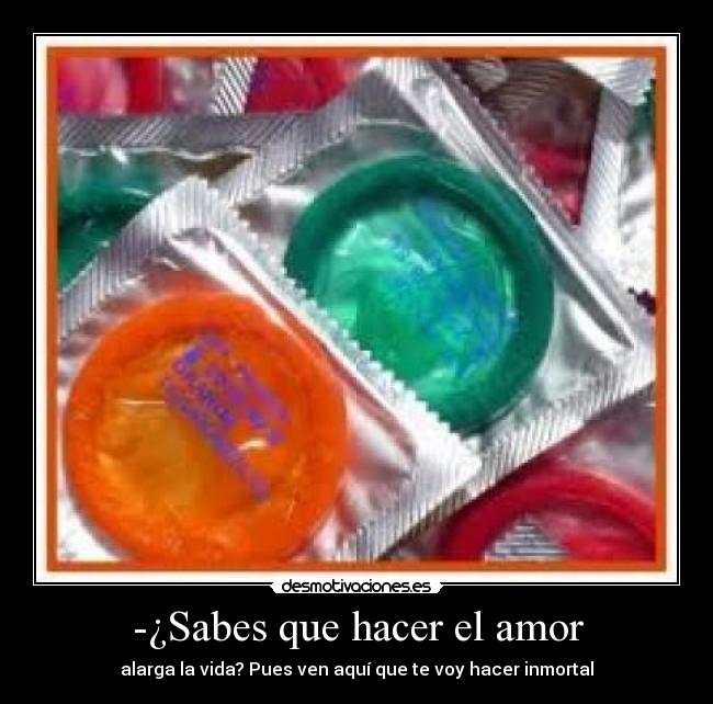 -¿Sabes que hacer el amor - 