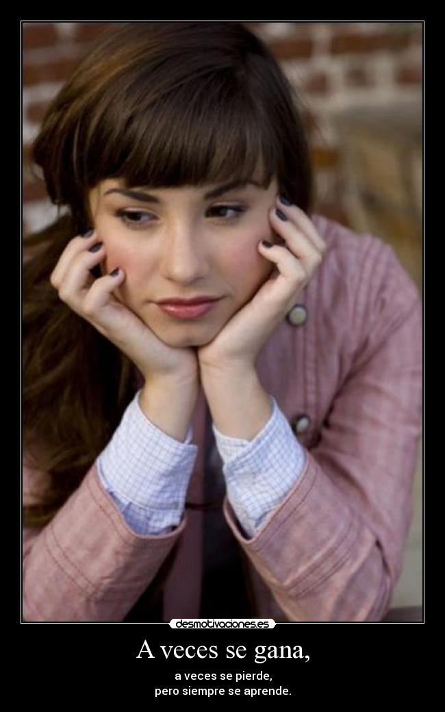 A veces se gana, - a veces se pierde,
pero siempre se aprende.