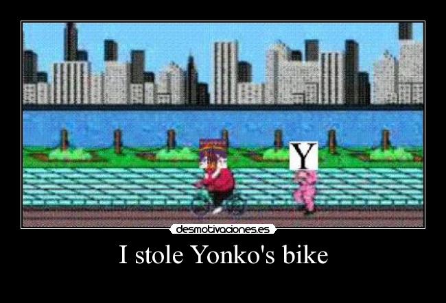 I stole Yonkos bike -