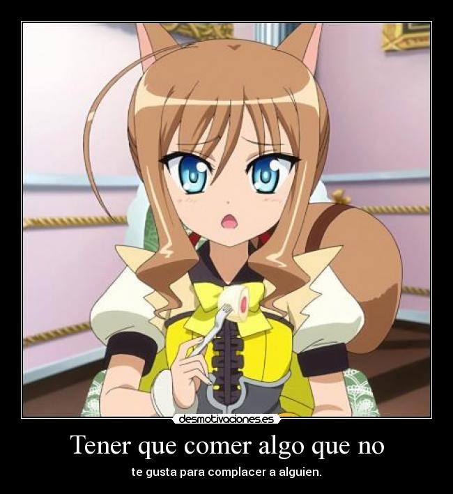 Tener que comer algo que no - te gusta para complacer a alguien.