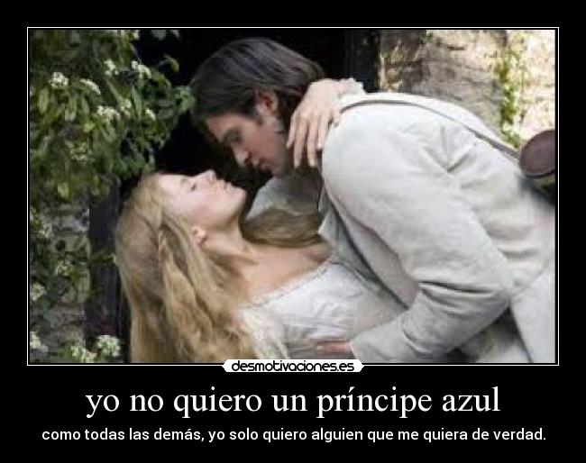 yo no quiero un príncipe azul - como todas las demás, yo solo quiero alguien que me quiera de verdad.