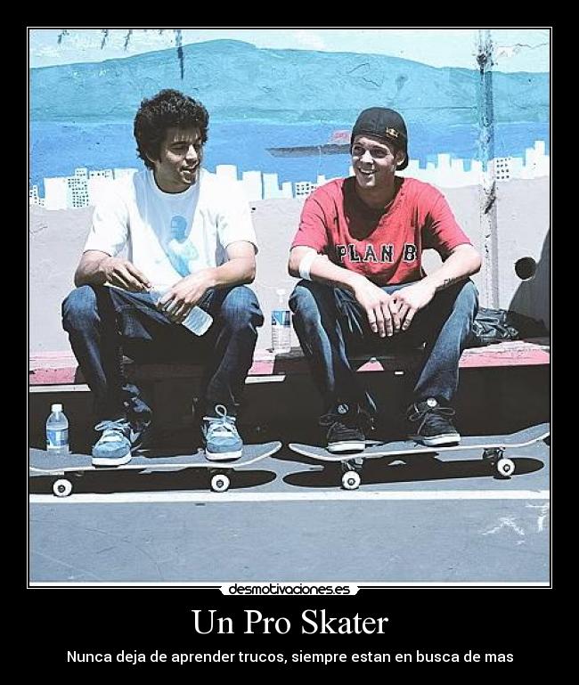 Un Pro Skater - Nunca deja de aprender trucos, siempre estan en busca de mas