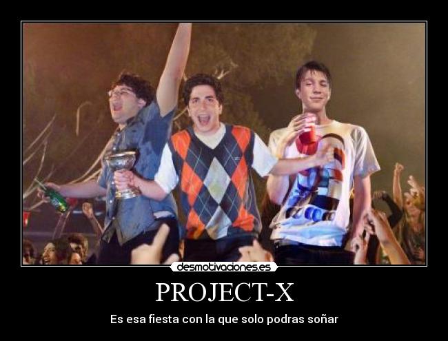 PROJECT-X - Es esa fiesta con la que solo podras soñar
