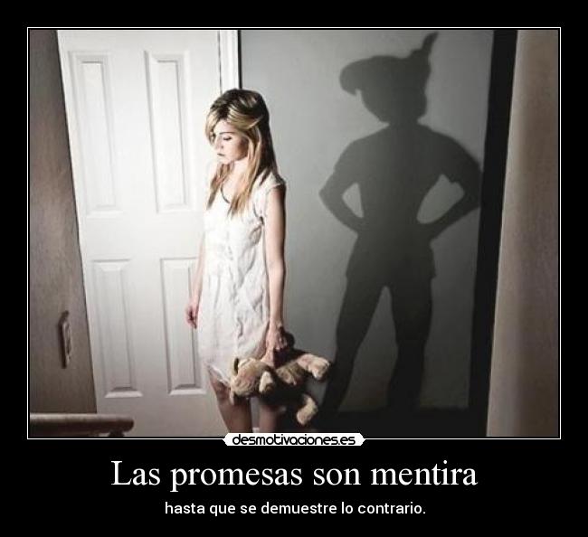 Las promesas son mentira - hasta que se demuestre lo contrario.