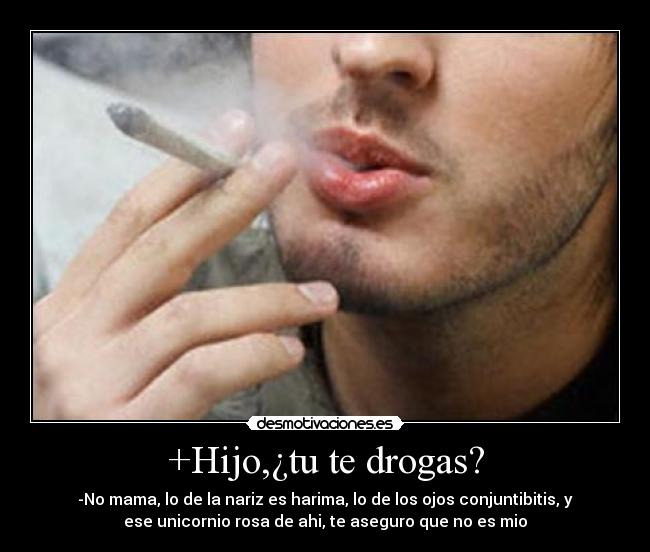 +Hijo,¿tu te drogas? -