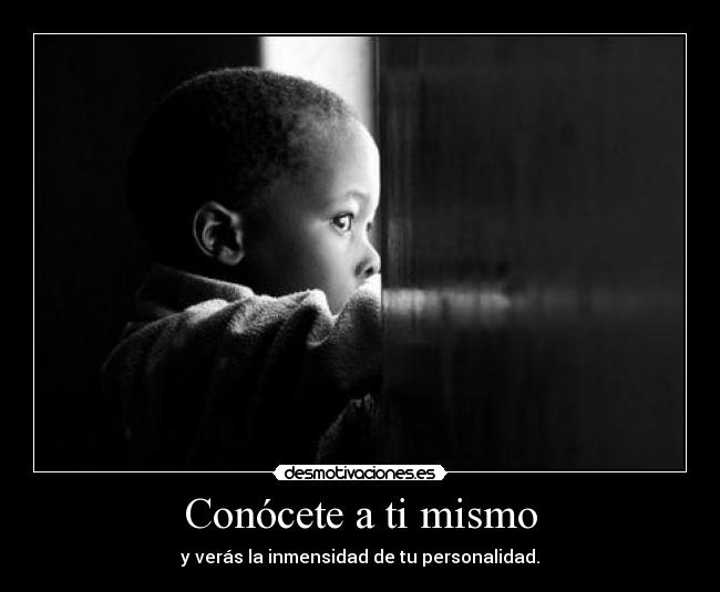 Conócete a ti mismo - y verás la inmensidad de tu personalidad.