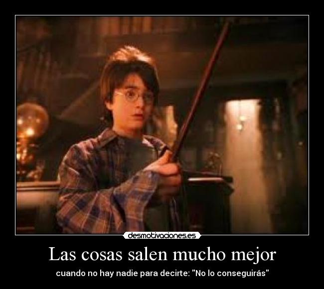 Las cosas salen mucho mejor - cuando no hay nadie para decirte: No lo conseguirás