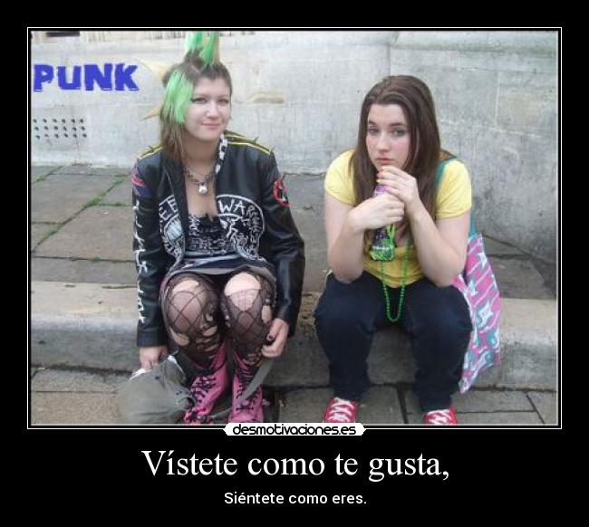 Vístete como te gusta, - Siéntete como eres.