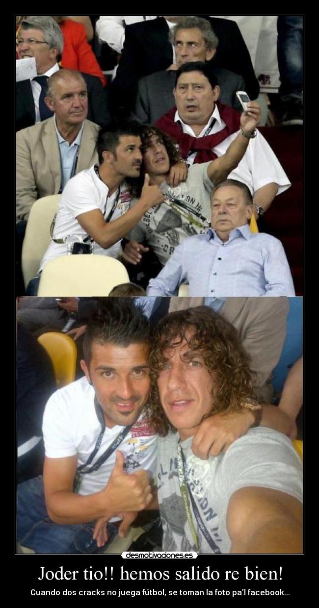 Joder tio!! hemos salido re bien! - Cuando dos cracks no juega fútbol, se toman la foto pal facebook...