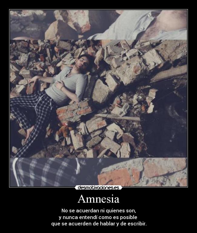 Amnesia - No se acuerdan ni quienes son,
y nunca entendí como es posible
que se acuerden de hablar y de escribir.