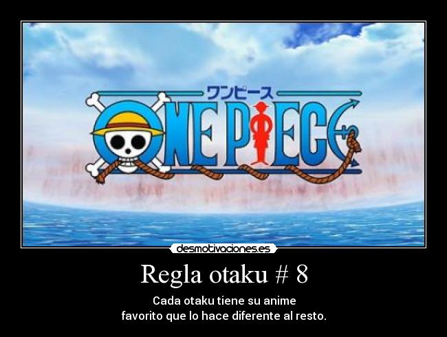 Regla otaku # 8 - Cada otaku tiene su anime
favorito que lo hace diferente al resto.