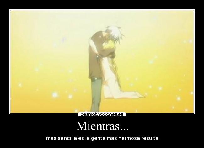 Mientras... - mas sencilla es la gente,mas hermosa resulta