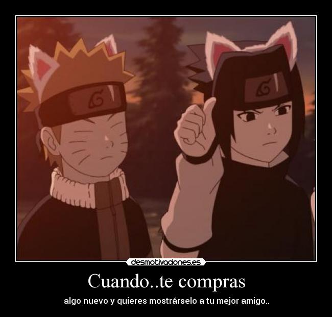 Cuando..te compras - algo nuevo y quieres mostrárselo a tu mejor amigo..
