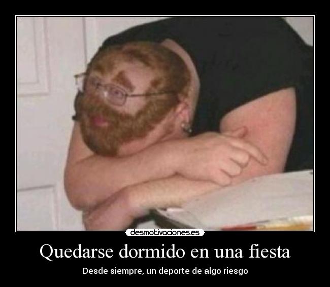 Quedarse dormido en una fiesta - Desde siempre, un deporte de algo riesgo