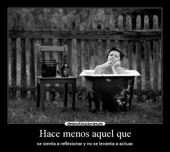 Hace menos aquel que -