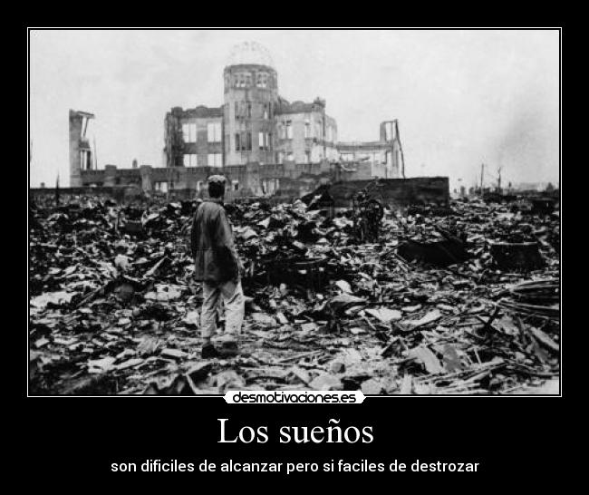 Los sueños - son dificiles de alcanzar pero si faciles de destrozar