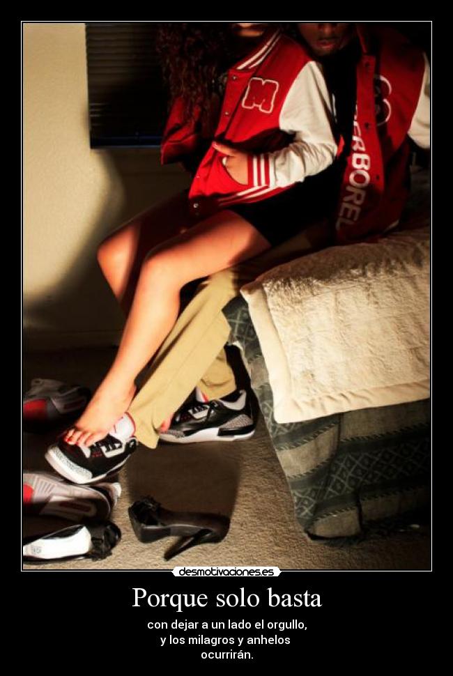 Porque solo basta - con dejar a un lado el orgullo,
y los milagros y anhelos
ocurrirán.