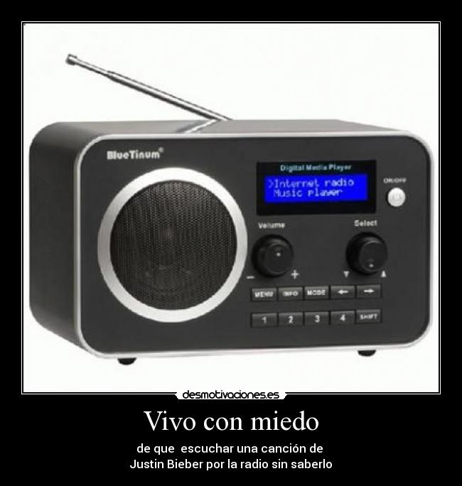 Vivo con miedo - de que escuchar una canción de
Justin Bieber por la radio sin saberlo