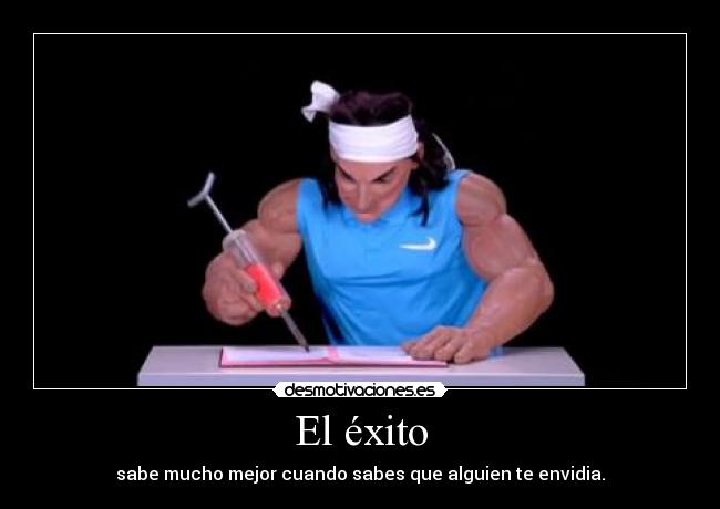 El éxito - sabe mucho mejor cuando sabes que alguien te envidia.