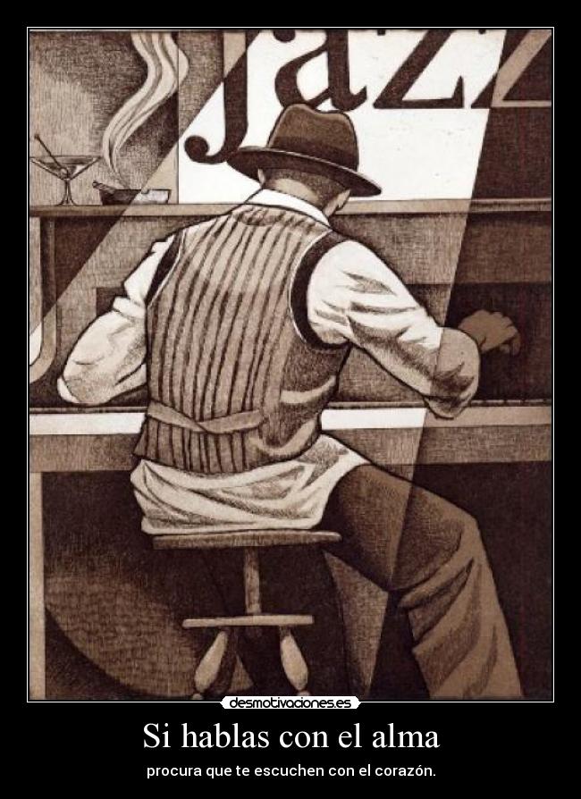 Si hablas con el alma - procura que te escuchen con el corazón.