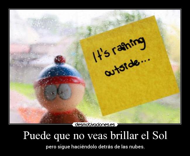 Puede que no veas brillar el Sol - pero sigue haciéndolo detrás de las nubes.