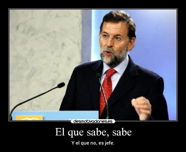 El que sabe, sabe - Y el que no, es jefe.