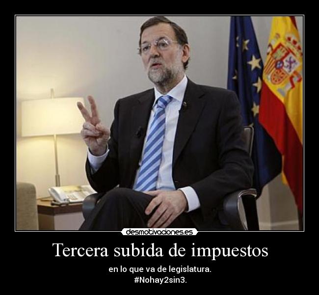 Tercera subida de impuestos - en lo que va de legislatura.
 #Nohay2sin3.