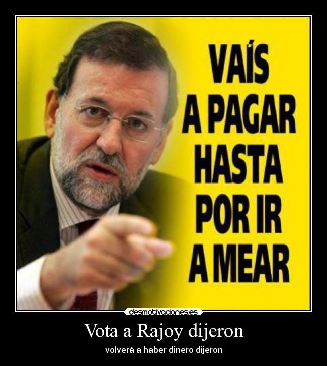 Vota a Rajoy dijeron - 