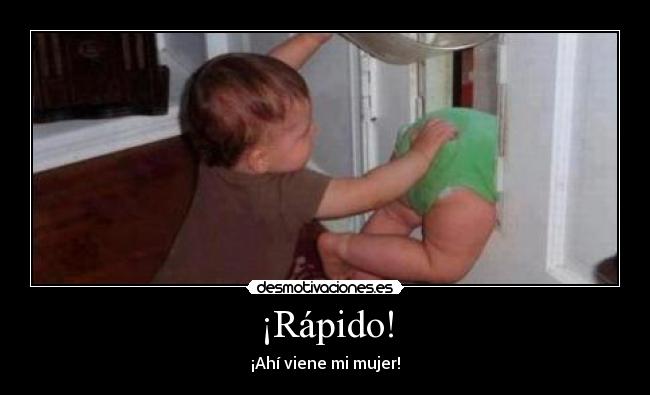 ¡Rápido! - ¡Ahí viene mi mujer!