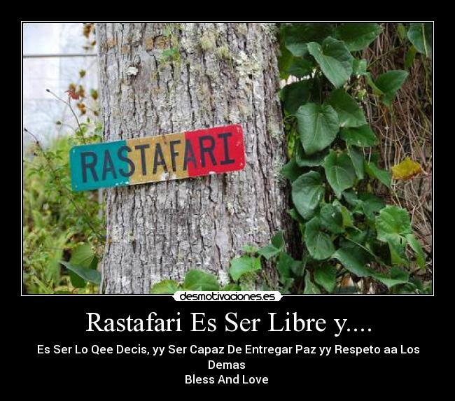 Rastafari Es Ser Libre y.... - Es Ser Lo Qee Decis, yy Ser Capaz De Entregar Paz yy Respeto aa Los Demas 
Bless And Love ♥