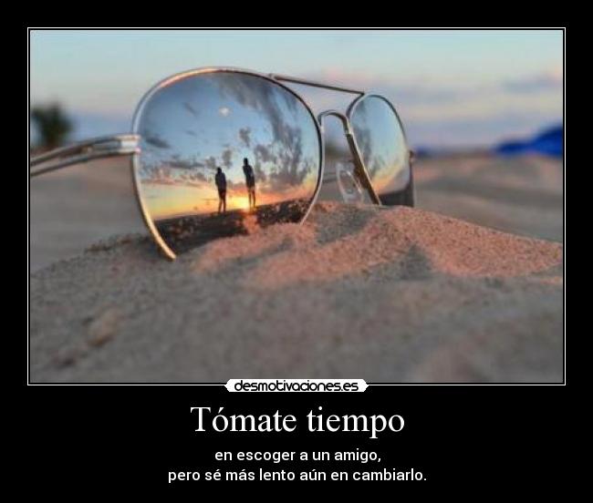 Tómate tiempo - en escoger a un amigo,
pero sé más lento aún en cambiarlo.