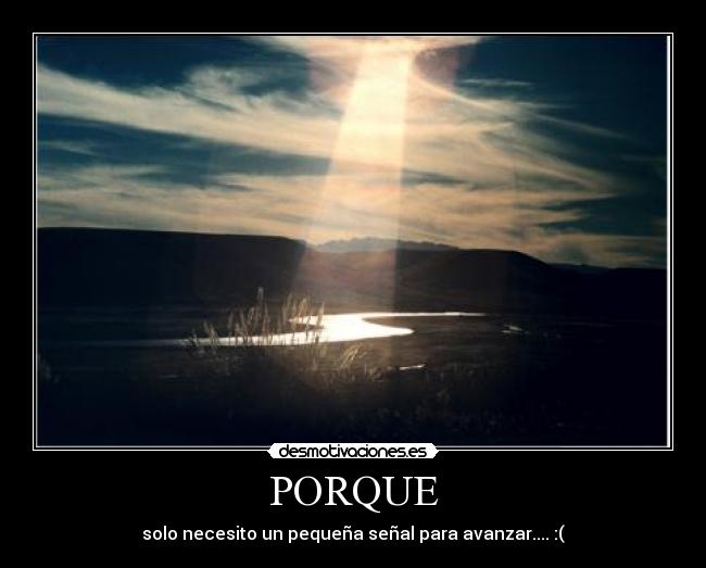 PORQUE - solo necesito un pequeña señal para avanzar.... :(