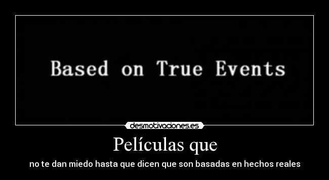 Películas que - no te dan miedo hasta que dicen que son basadas en hechos reales