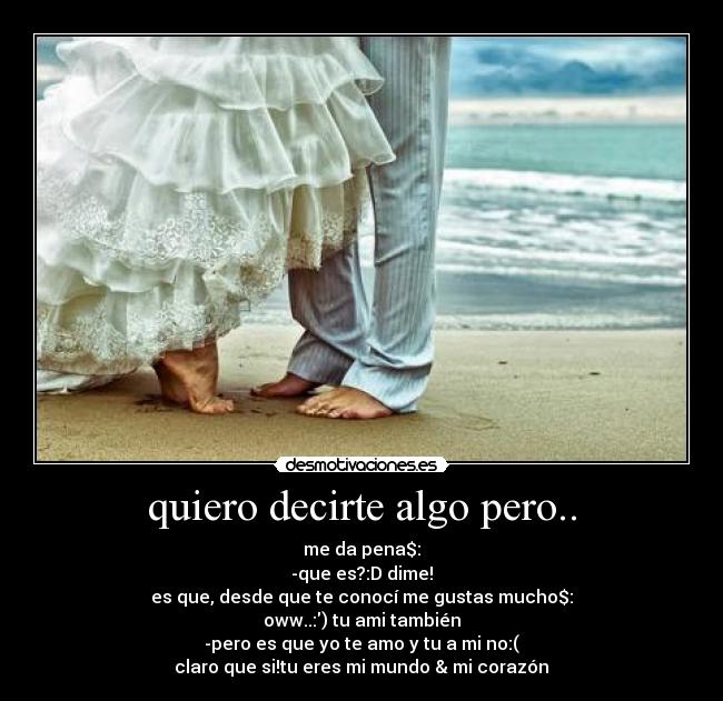 quiero decirte algo pero.. - me da pena$:
-que es?:D dime!
es que, desde que te conocí me gustas mucho$:
oww..:) tu ami también
-pero es que yo te amo y tu a mi no:(
claro que si!tu eres mi mundo & mi corazónღ