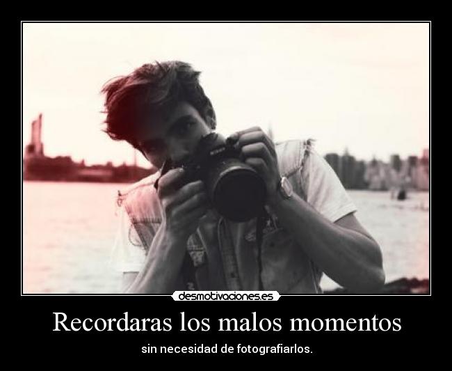 Recordaras los malos momentos - 
