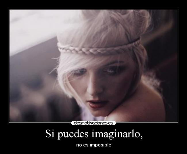 Si puedes imaginarlo, - no es imposible