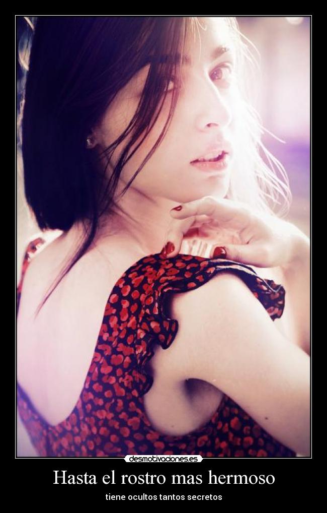 Hasta el rostro mas hermoso - tiene ocultos tantos secretos